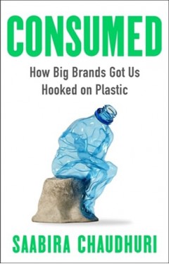 Consumed - How Big Brands Got Us Hooked on Plastic